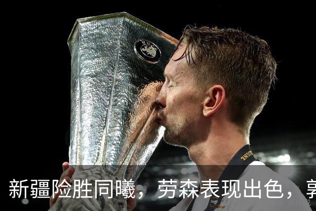 新疆险胜同曦，劳森表现出色，郭昊文孤掌难鸣