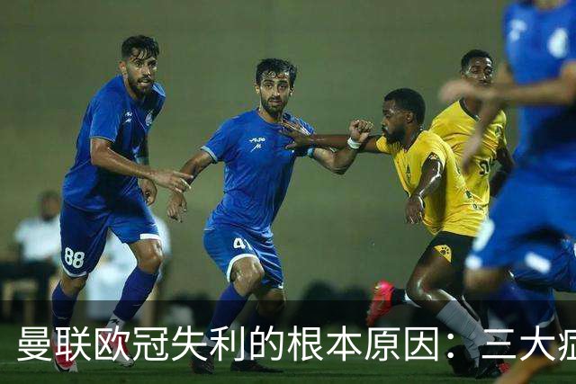 曼联欧冠失利的根本原因：三大症结待解